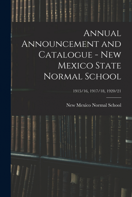 ANNUAL ANNOUNCEMENT AND CATALOGUE - NEW MEXICO STATE NORMAL