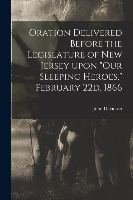 ORATION DELIVERED BEFORE THE LEGISLATURE OF NEW JERSEY UPON