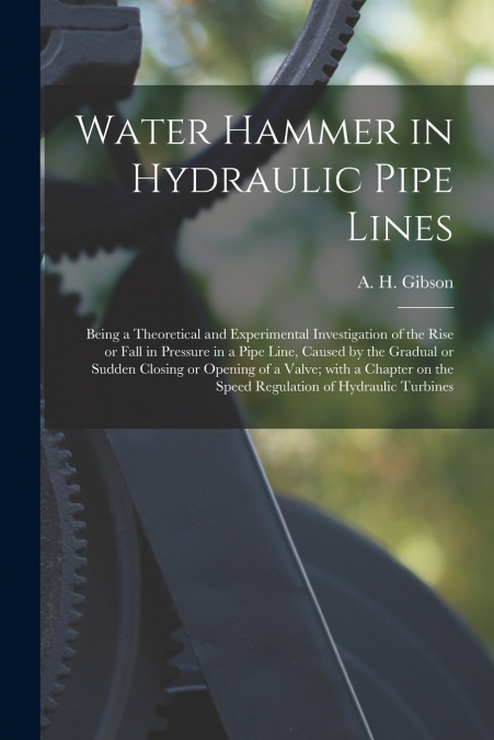 WATER HAMMER IN HYDRAULIC PIPE LINES, BEING A THEORETICAL AN