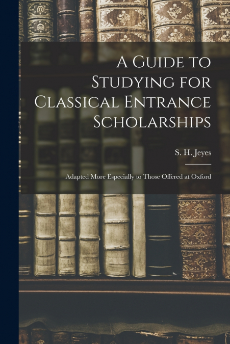 A GUIDE TO STUDYING FOR CLASSICAL ENTRANCE SCHOLARSHIPS