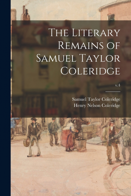 THE LITERARY REMAINS OF SAMUEL TAYLOR COLERIDGE, V.1