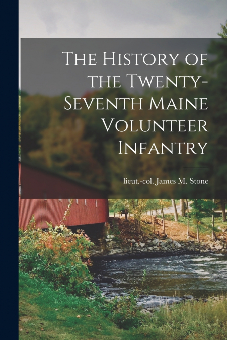 THE HISTORY OF THE TWENTY-SEVENTH MAINE VOLUNTEER INFANTRY