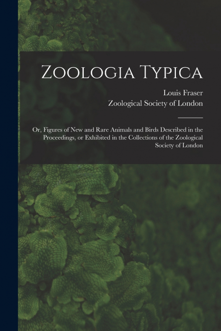 ZOOLOGIA TYPICA, OR, FIGURES OF NEW AND RARE ANIMALS AND BIR