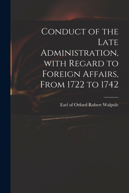 CONDUCT OF THE LATE ADMINISTRATION, WITH REGARD TO FOREIGN A