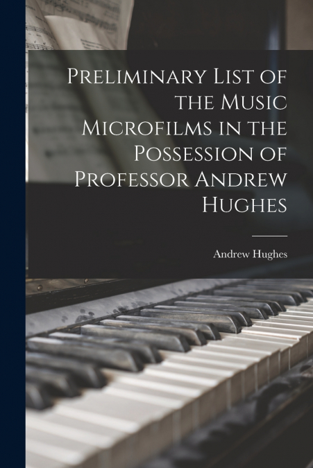PRELIMINARY LIST OF THE MUSIC MICROFILMS IN THE POSSESSION O