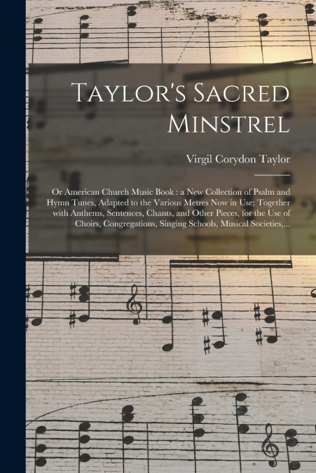 TAYLOR?S SACRED MINSTREL, OR AMERICAN CHURCH MUSIC BOOK