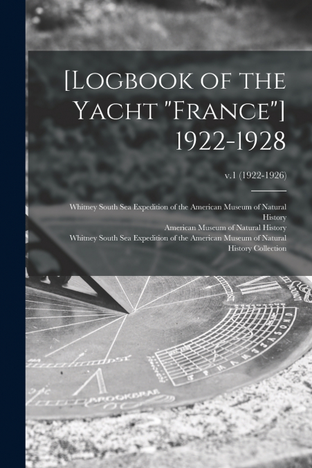 [LOGBOOK OF THE YACHT 'FRANCE'] 1922-1928, V.1 (1922-1926)
