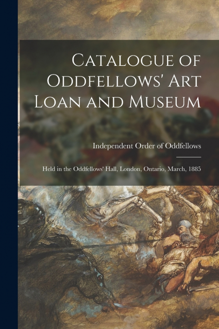 CATALOGUE OF ODDFELLOWS? ART LOAN AND MUSEUM [MICROFORM]