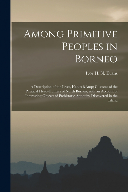 AMONG PRIMITIVE PEOPLES IN BORNEO