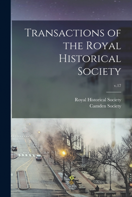 TRANSACTIONS OF THE ROYAL HISTORICAL SOCIETY, V.17