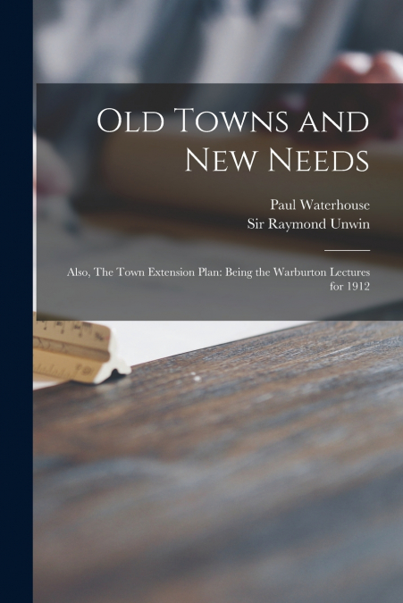 OLD TOWNS AND NEW NEEDS, ALSO, THE TOWN EXTENSION PLAN
