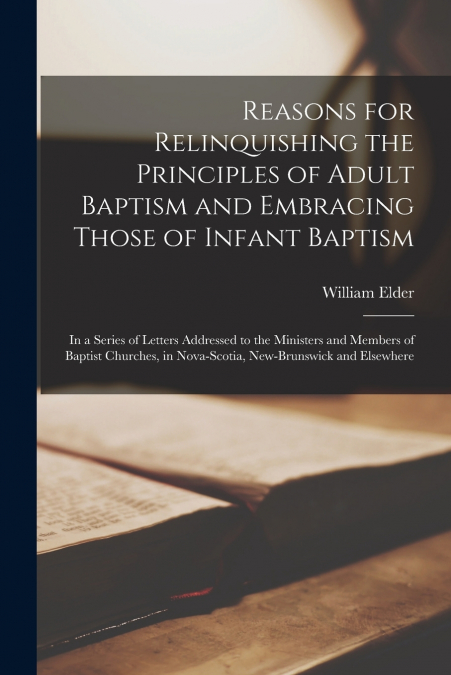 REASONS FOR RELINQUISHING THE PRINCIPLES OF ADULT BAPTISM AN