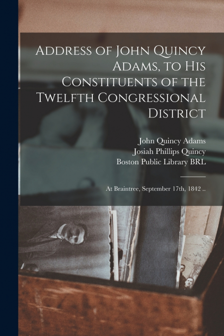 ADDRESS OF JOHN QUINCY ADAMS, TO HIS CONSTITUENTS OF THE TWE