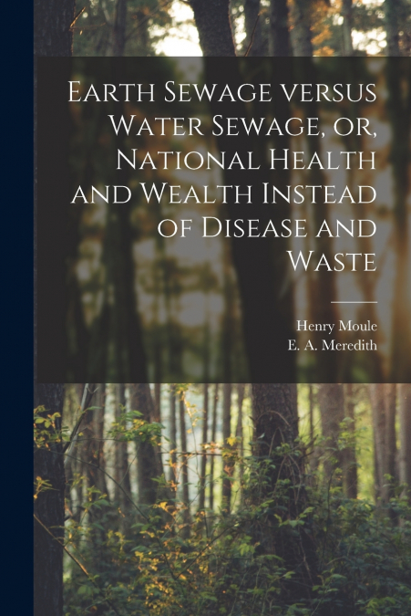 EARTH SEWAGE VERSUS WATER SEWAGE, OR, NATIONAL HEALTH AND WE