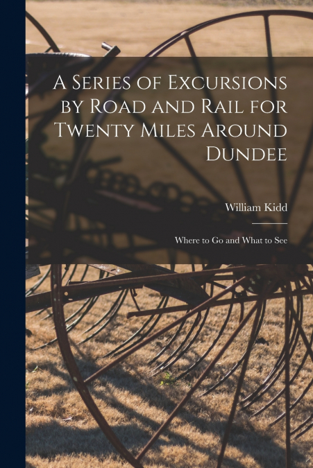 A SERIES OF EXCURSIONS BY ROAD AND RAIL FOR TWENTY MILES ARO