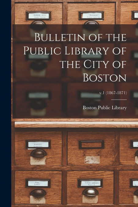 BULLETIN OF THE PUBLIC LIBRARY OF THE CITY OF BOSTON, V.1 (1