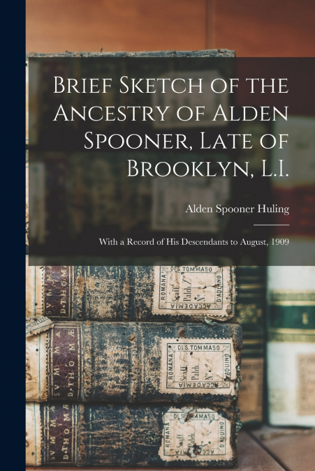 BRIEF SKETCH OF THE ANCESTRY OF ALDEN SPOONER, LATE OF BROOK
