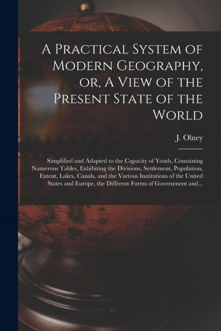 A PRACTICAL SYSTEM OF MODERN GEOGRAPHY, OR, A VIEW OF THE PR