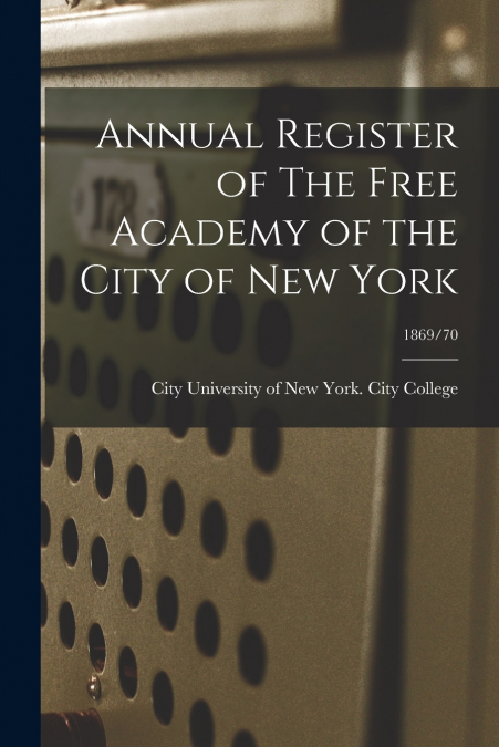 ANNUAL REGISTER OF THE FREE ACADEMY OF THE CITY OF NEW YORK,