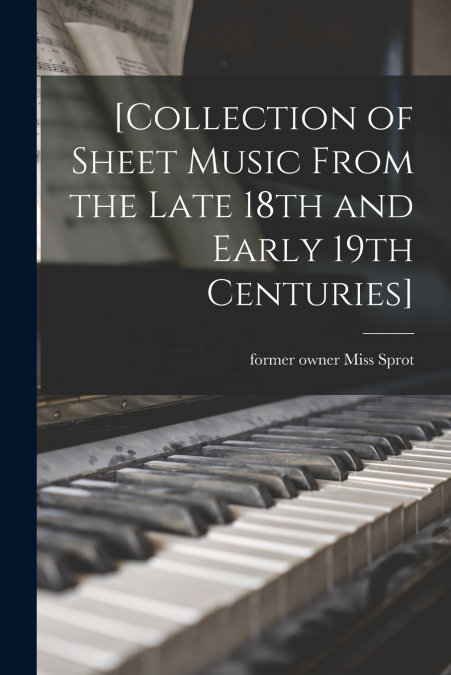 [COLLECTION OF SHEET MUSIC FROM THE LATE 18TH AND EARLY 19TH