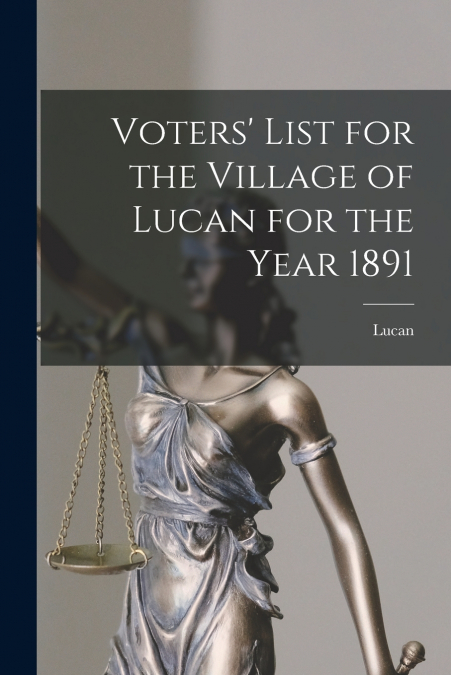 VOTERS? LIST FOR THE VILLAGE OF LUCAN FOR THE YEAR 1891 [MIC