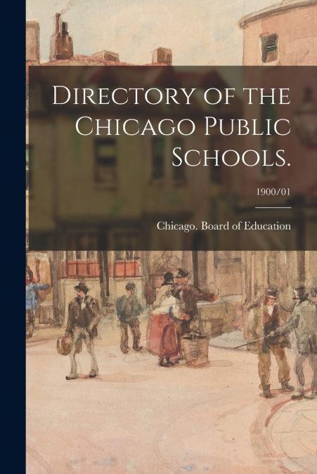 DIRECTORY OF THE CHICAGO PUBLIC SCHOOLS., 1900/01