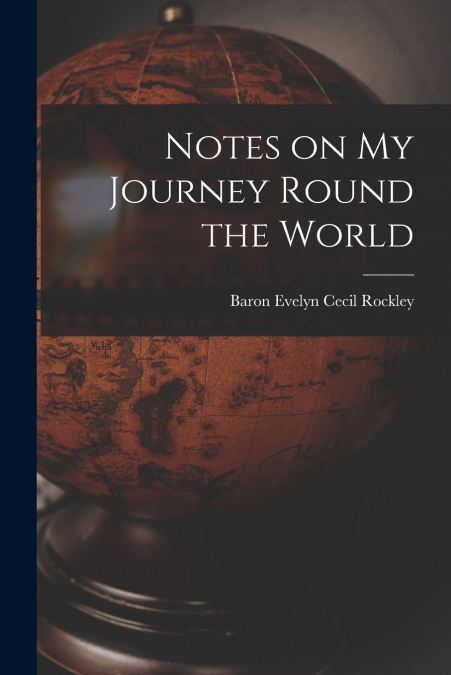 NOTES ON MY JOURNEY ROUND THE WORLD