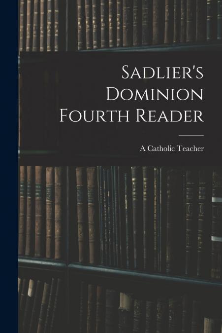 SADLIER?S DOMINION THIRD READER CONTAINING A TREATISE ON ELO