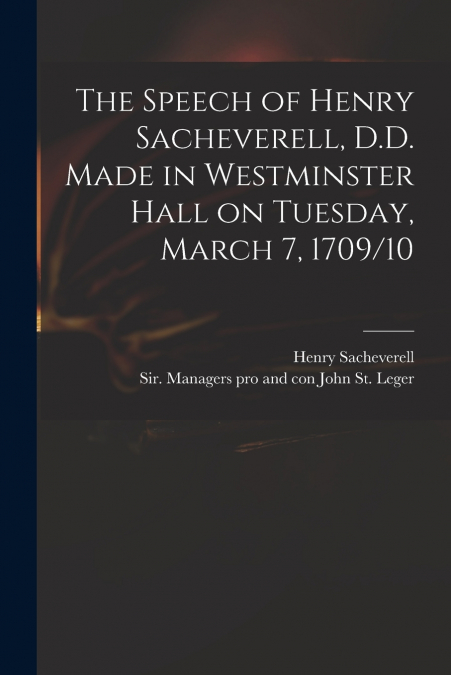 THE SPEECH OF HENRY SACHEVERELL, D.D. MADE IN WESTMINSTER HA