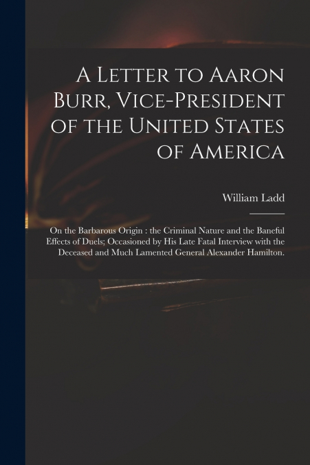 A LETTER TO AARON BURR, VICE-PRESIDENT OF THE UNITED STATES