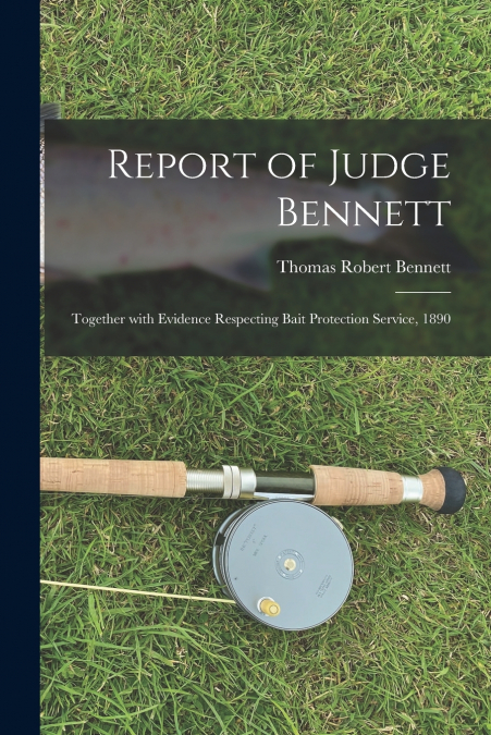 REPORT OF JUDGE BENNETT [MICROFORM]