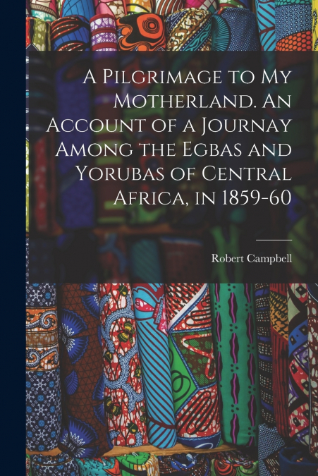 A PILGRIMAGE TO MY MOTHERLAND. AN ACCOUNT OF A JOURNAY AMONG