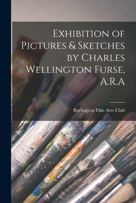EXHIBITION OF PICTURES & SKETCHES BY CHARLES WELLINGTON FURS