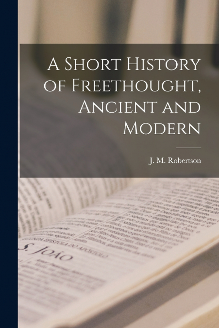 A SHORT HISTORY OF FREETHOUGHT, ANCIENT AND MODERN [MICROFOR