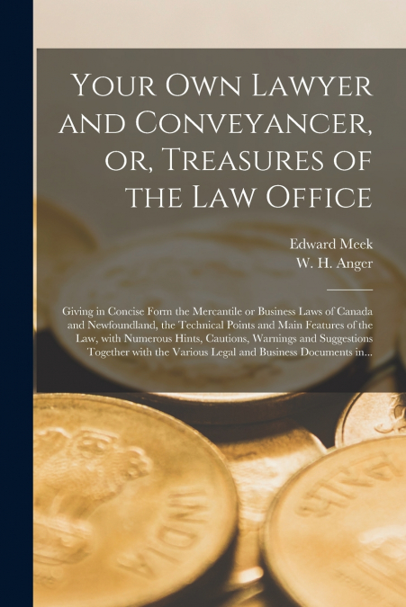 YOUR OWN LAWYER AND CONVEYANCER, OR, TREASURES OF THE LAW OF