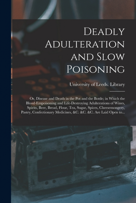 DEADLY ADULTERATION AND SLOW POISONING