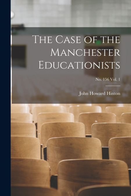 THE CASE OF THE MANCHESTER EDUCATIONISTS, NO. 156 VOL. 1