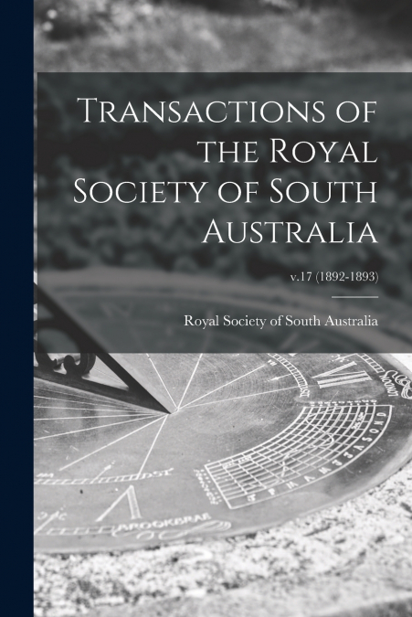 TRANSACTIONS OF THE ROYAL SOCIETY OF SOUTH AUSTRALIA, V.17 (