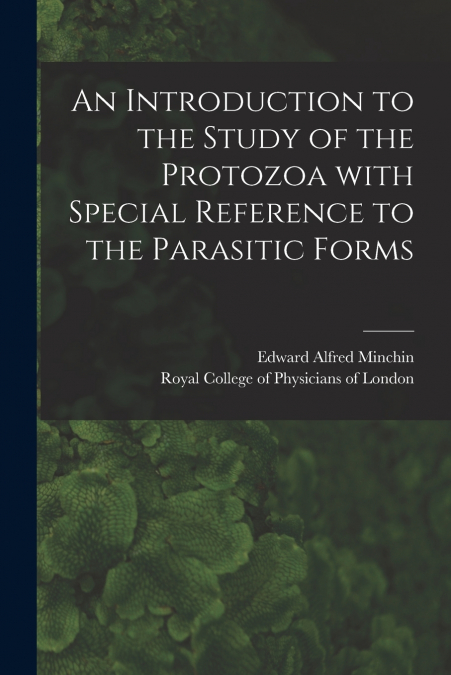 AN INTRODUCTION TO THE STUDY OF THE PROTOZOA WITH SPECIAL RE