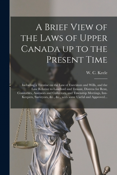 A BRIEF VIEW OF THE LAWS OF UPPER CANADA UP TO THE PRESENT T