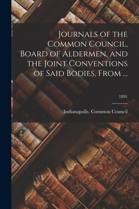 JOURNALS OF THE COMMON COUNCIL, BOARD OF ALDERMEN, AND THE J