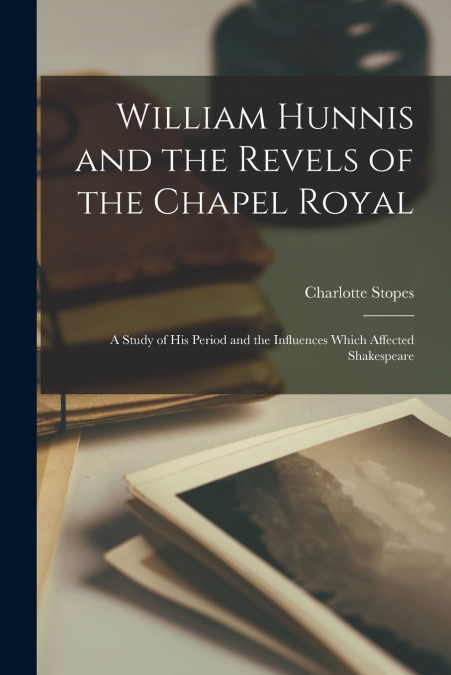 WILLIAM HUNNIS AND THE REVELS OF THE CHAPEL ROYAL