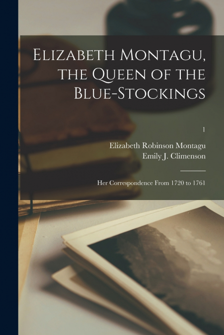 ELIZABETH MONTAGU, THE QUEEN OF THE BLUE-STOCKINGS