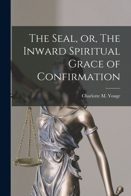 THE SEAL, OR, THE INWARD SPIRITUAL GRACE OF CONFIRMATION [MI