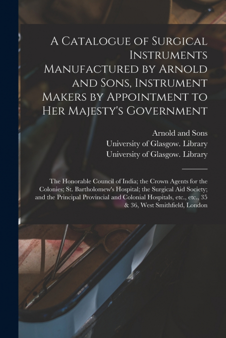 A CATALOGUE OF SURGICAL INSTRUMENTS MANUFACTURED BY ARNOLD A