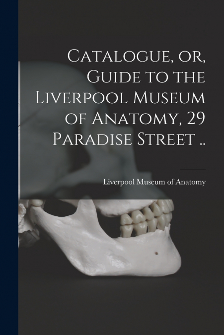 CATALOGUE, OR, GUIDE TO THE LIVERPOOL MUSEUM OF ANATOMY, 29