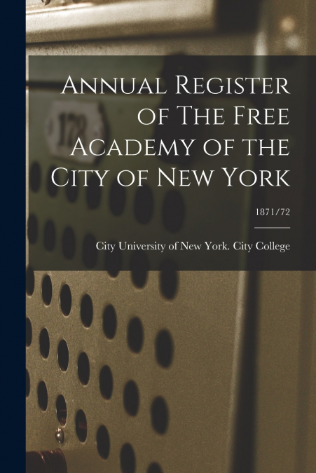 ANNUAL REGISTER OF THE FREE ACADEMY OF THE CITY OF NEW YORK,