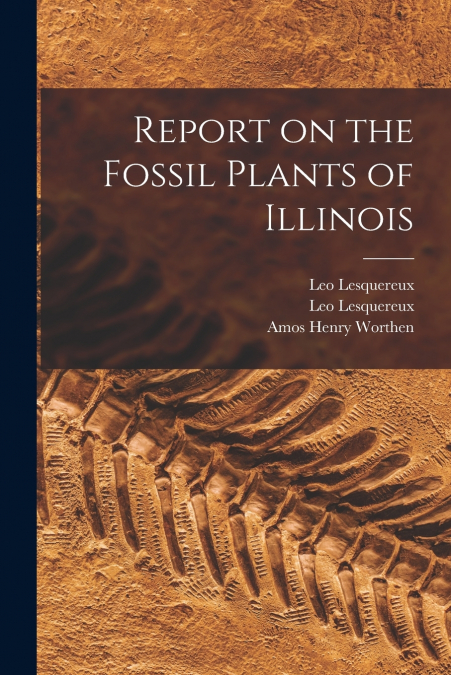 REPORT ON THE FOSSIL PLANTS OF ILLINOIS