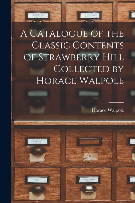 A CATALOGUE OF THE CLASSIC CONTENTS OF STRAWBERRY HILL COLLE