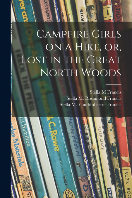 CAMPFIRE GIRLS ON A HIKE, OR, LOST IN THE GREAT NORTH WOODS